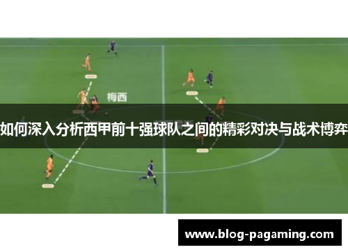 如何深入分析西甲前十强球队之间的精彩对决与战术博弈 如何深入分析西甲前十强球队之间的精彩对决与战术博弈