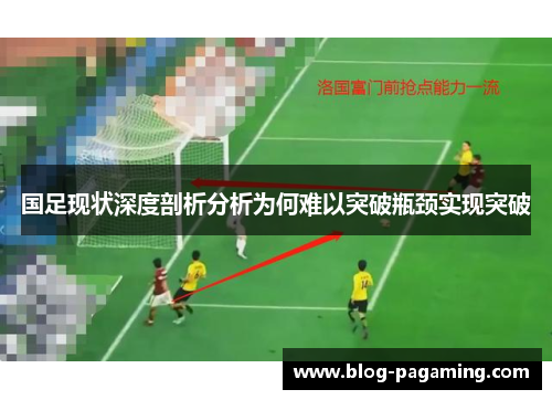 国足现状深度剖析分析为何难以突破瓶颈实现突破 国足现状深度剖析分析为何难以突破瓶颈实现突破