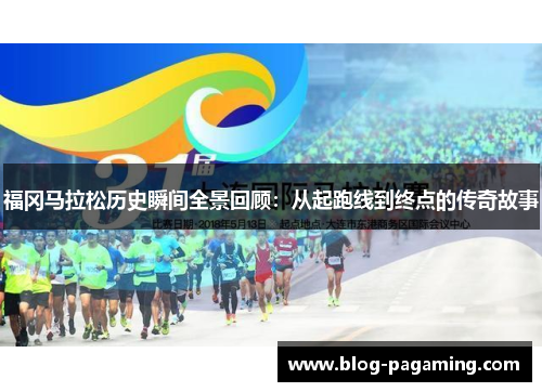 福冈马拉松历史瞬间全景回顾:从起跑线到终点的传奇故事 福冈马拉松历史瞬间全景回顾:从起跑线到终点的传奇故事