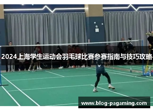 2024上海学生运动会羽毛球比赛参赛指南与技巧攻略 2024上海学生运动会羽毛球比赛参赛指南与技巧攻略