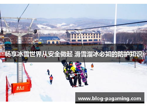 畅享冰雪世界从安全做起 滑雪溜冰必知的防护知识 畅享冰雪世界从安全做起 滑雪溜冰必知的防护知识