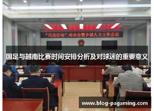 国足与越南比赛时间安排分析及对球迷的重要意义 国足与越南比赛时间安排分析及对球迷的重要意义