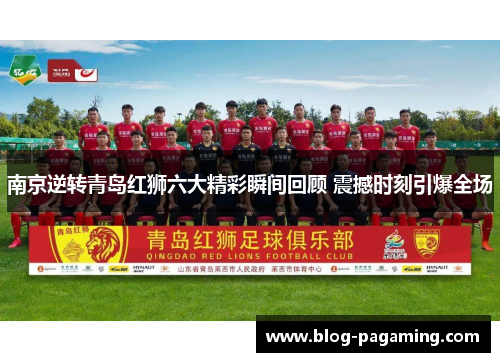 南京逆转青岛红狮六大精彩瞬间回顾 震撼时刻引爆全场 南京逆转青岛红狮六大精彩瞬间回顾 震撼时刻引爆全场