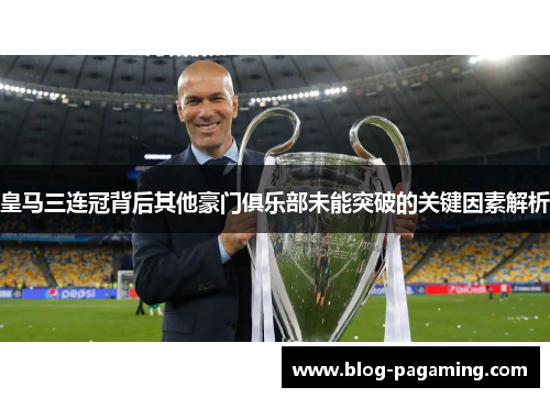 皇马三连冠背后其他豪门俱乐部未能突破的关键因素解析