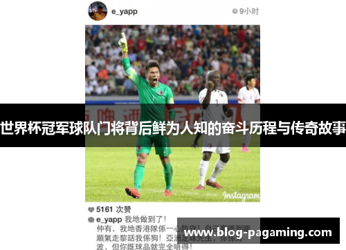 世界杯冠军球队门将背后鲜为人知的奋斗历程与传奇故事 世界杯冠军球队门将背后鲜为人知的奋斗历程与传奇故事