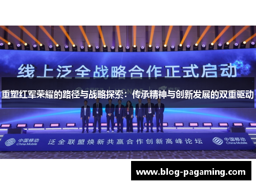 重塑红军荣耀的路径与战略探索:传承精神与创新发展的双重驱动 重塑红军荣耀的路径与战略探索:传承精神与创新发展的双重驱动