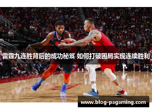 雷霆九连胜背后的成功秘笈 如何打破困局实现连续胜利 雷霆九连胜背后的成功秘笈 如何打破困局实现连续胜利