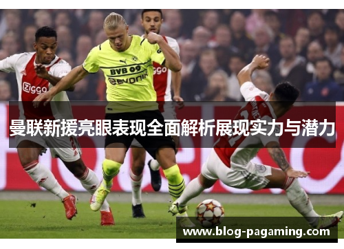 曼联新援亮眼表现全面解析展现实力与潜力 曼联新援亮眼表现全面解析展现实力与潜力
