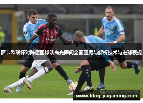 萨卡欧联杯对阵德国球队高光瞬间全面回顾与解析技术与进球表现